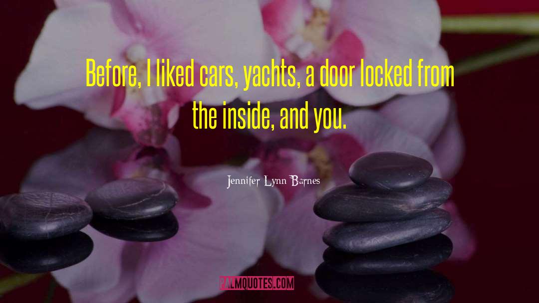 Jennifer Lynn Barnes Quotes: Before, I liked cars, yachts,