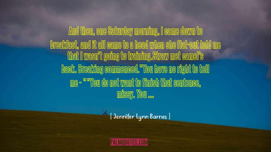 Jennifer Lynn Barnes Quotes: And then, one Saturday morning,