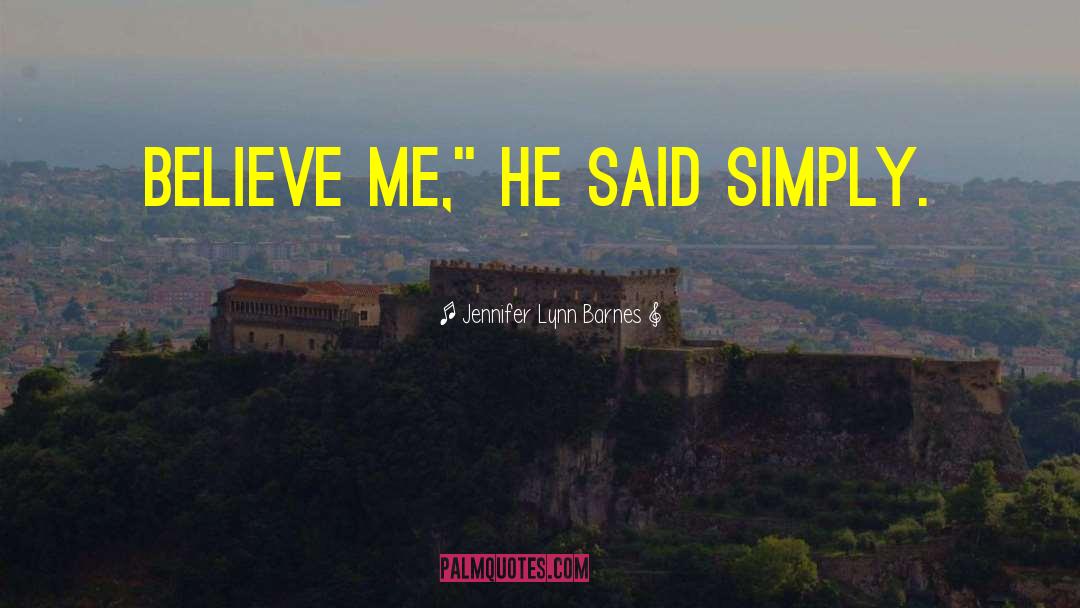 Jennifer Lynn Barnes Quotes: Believe me,