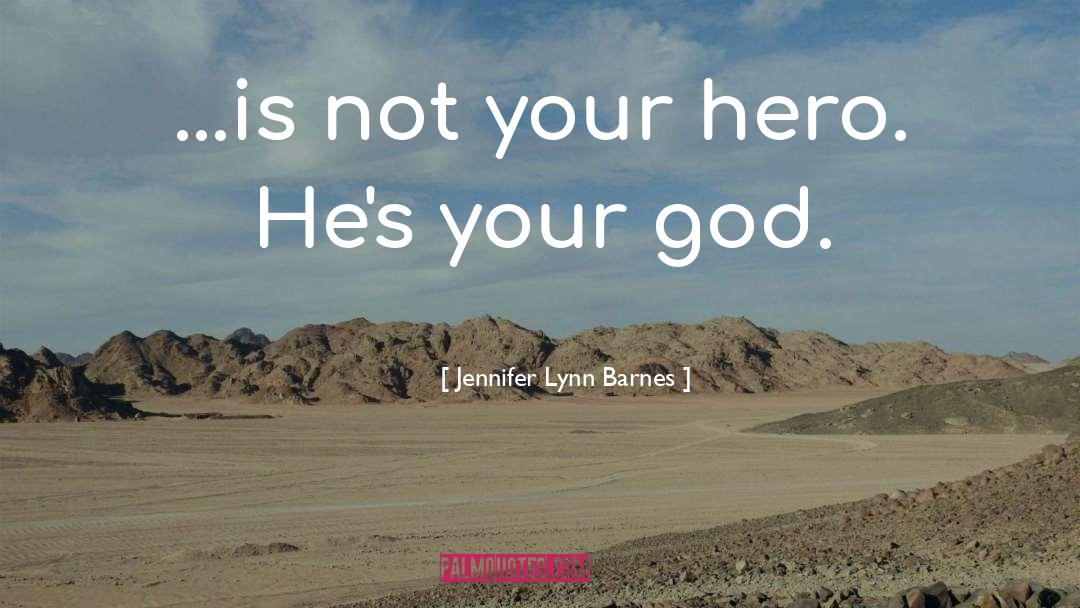 Jennifer Lynn Barnes Quotes: ...is not your hero. He's