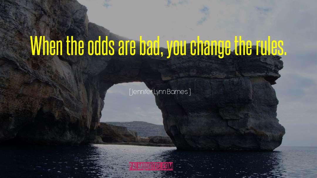 Jennifer Lynn Barnes Quotes: When the odds are bad,