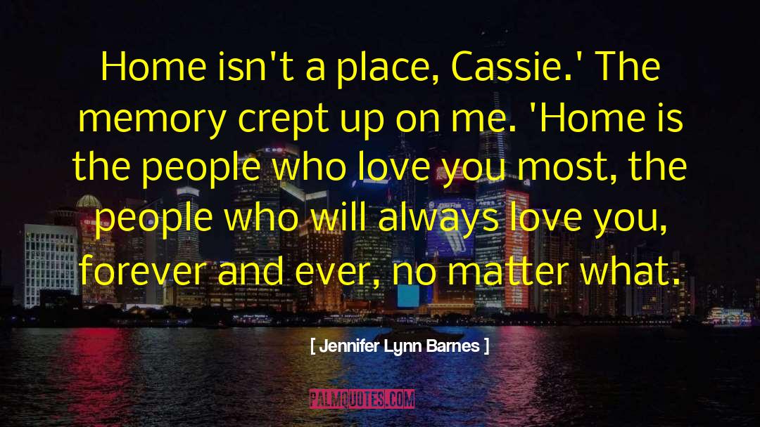Jennifer Lynn Barnes Quotes: Home isn't a place, Cassie.'