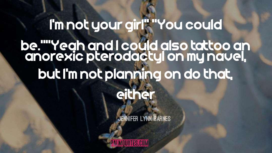 Jennifer Lynn Barnes Quotes: I'm not your girl