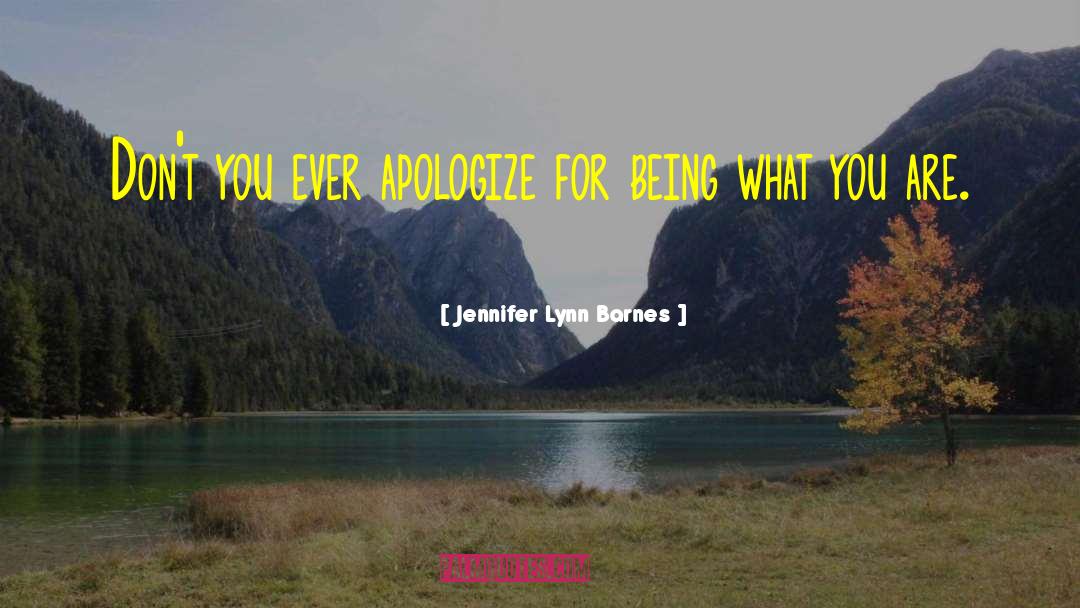 Jennifer Lynn Barnes Quotes: Don't you ever apologize for