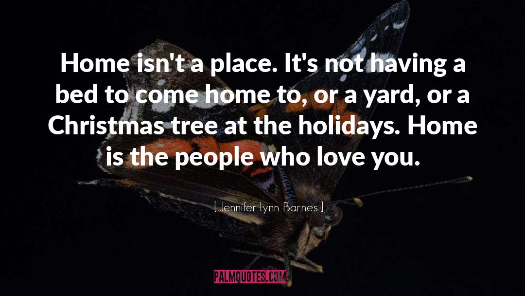 Jennifer Lynn Barnes Quotes: Home isn't a place. It's