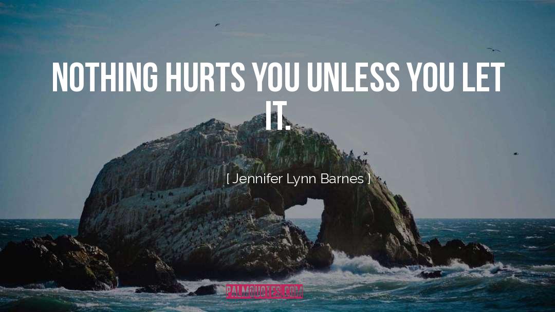 Jennifer Lynn Barnes Quotes: Nothing hurts you unless you