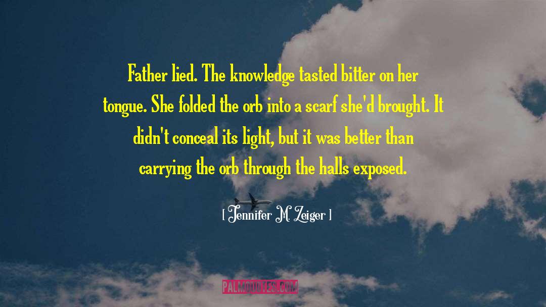 Jennifer M. Zeiger Quotes: Father lied. <br>The knowledge tasted