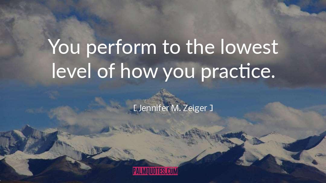 Jennifer M. Zeiger Quotes: You perform to the lowest
