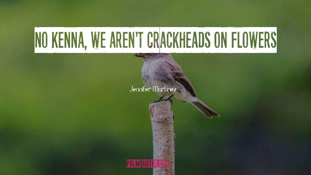 Jennifer Martinez Quotes: No Kenna, we aren't crackheads