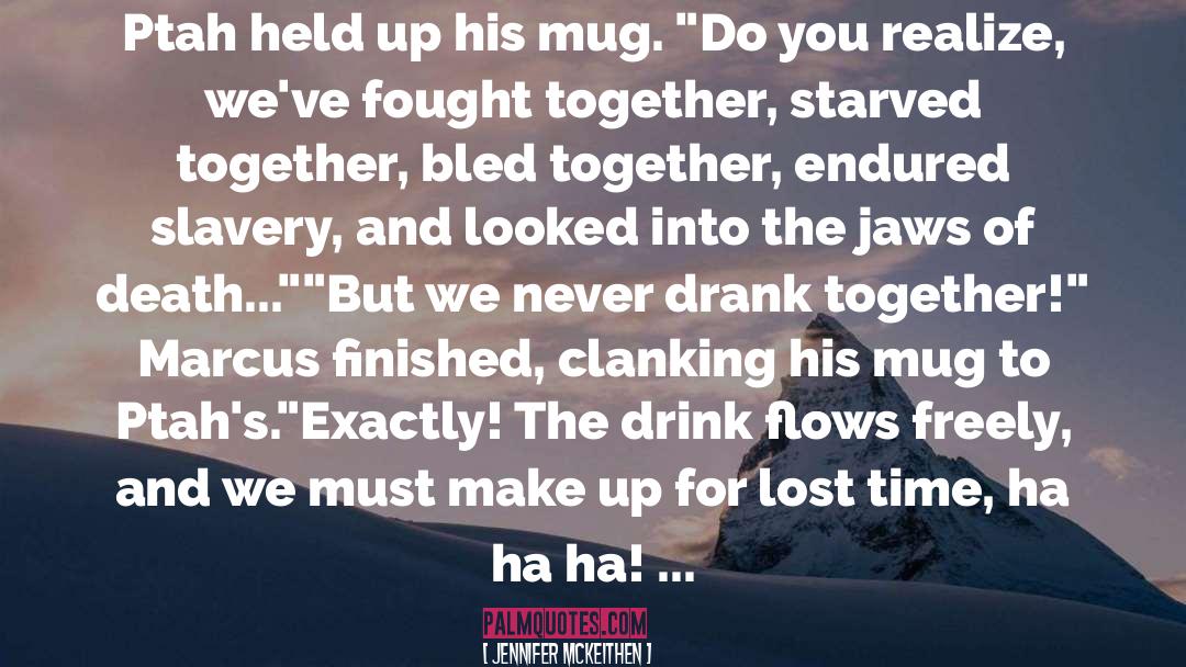 Jennifer McKeithen Quotes: Ptah held up his mug.