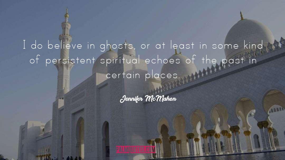 Jennifer McMahon Quotes: I do believe in ghosts,