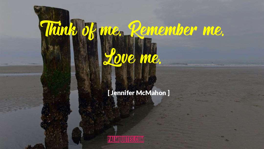 Jennifer McMahon Quotes: Think of me. Remember me.