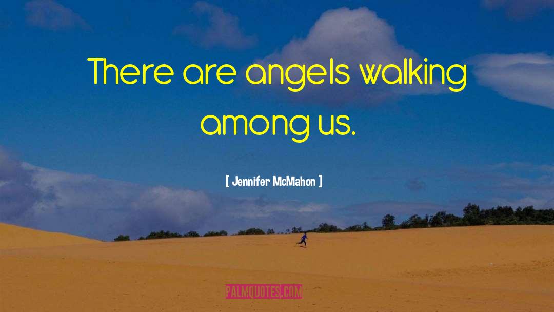 Jennifer McMahon Quotes: There are angels walking among