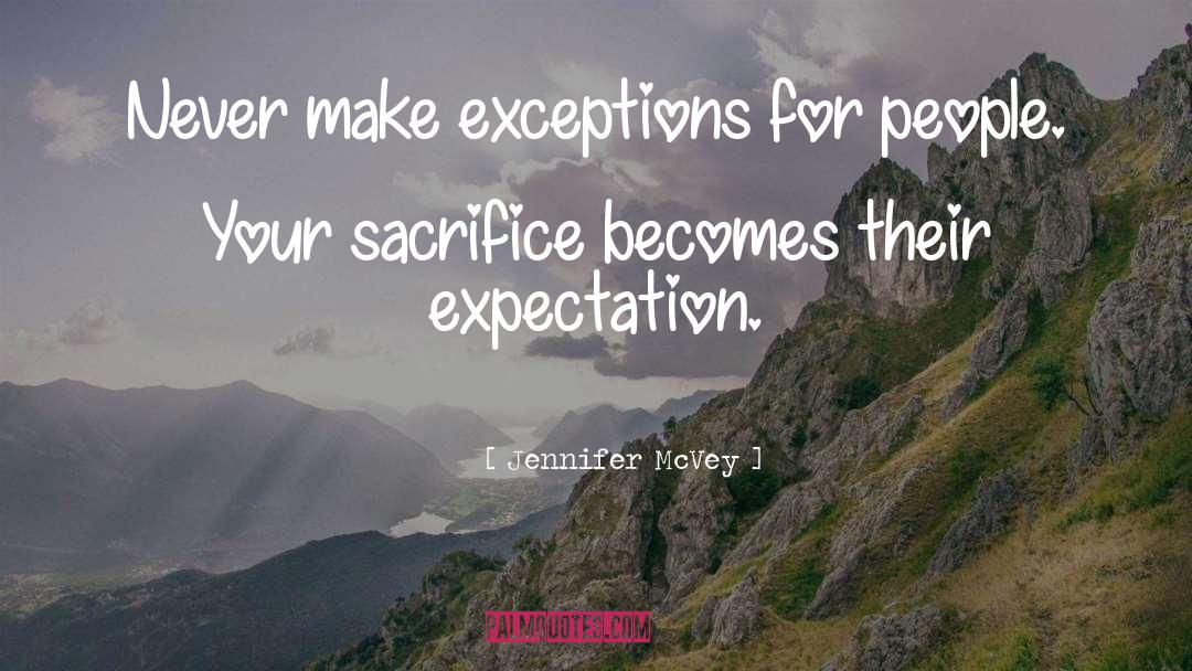 Jennifer McVey Quotes: Never make exceptions for people.