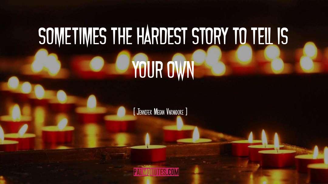 Jennifer Megan Varnadore Quotes: Sometimes the hardest story to