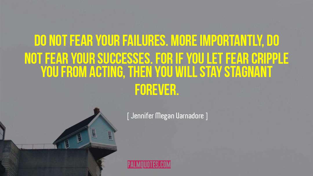 Jennifer Megan Varnadore Quotes: Do not fear your failures.