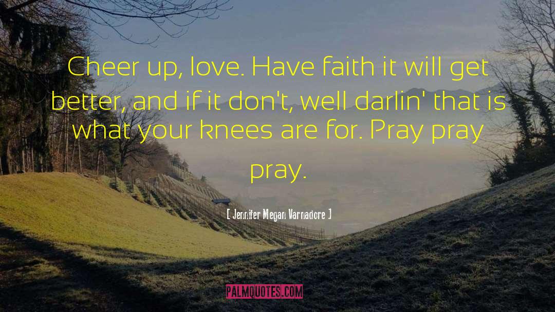 Jennifer Megan Varnadore Quotes: Cheer up, love. Have faith