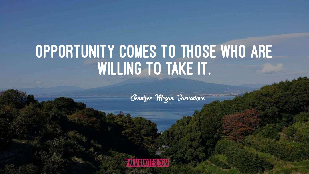 Jennifer Megan Varnadore Quotes: Opportunity comes to those who
