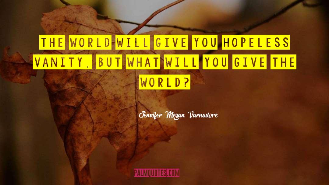 Jennifer Megan Varnadore Quotes: The World will give you