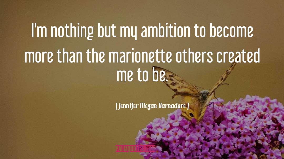 Jennifer Megan Varnadore Quotes: I'm nothing but my ambition