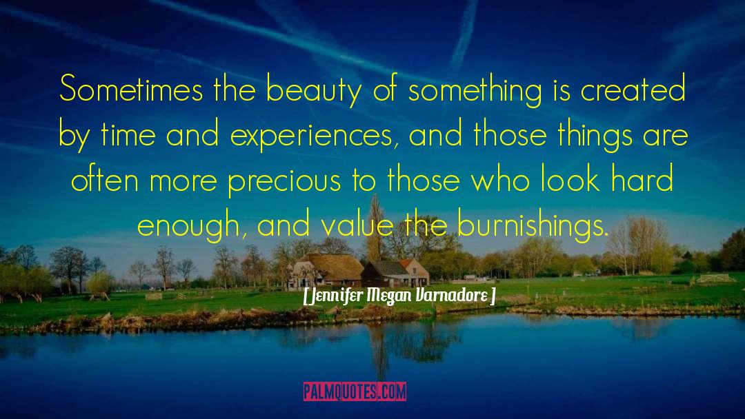 Jennifer Megan Varnadore Quotes: Sometimes the beauty of something