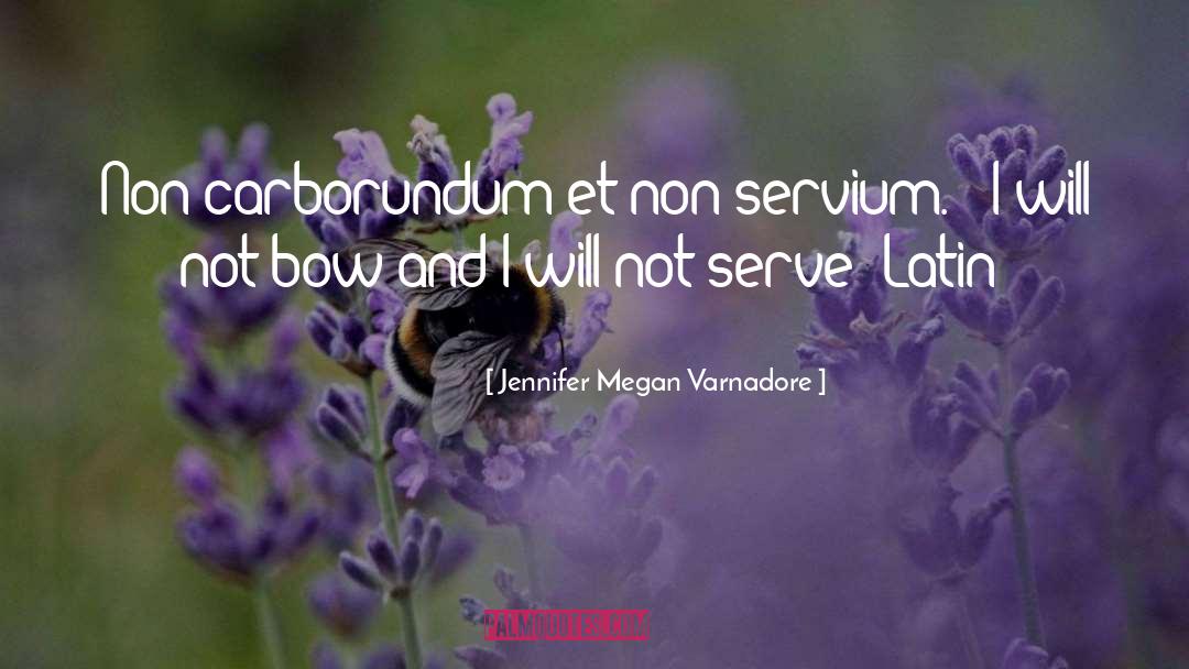 Jennifer Megan Varnadore Quotes: Non carborundum et non servium.