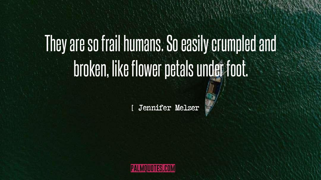 Jennifer Melzer Quotes: They are so frail humans.