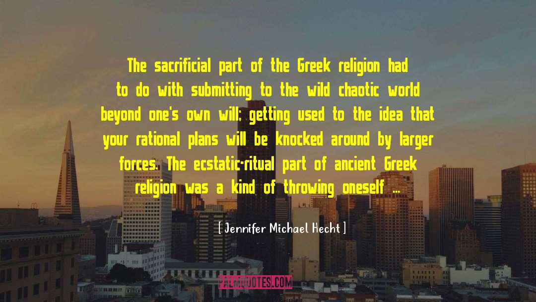 Jennifer Michael Hecht Quotes: The sacrificial part of the