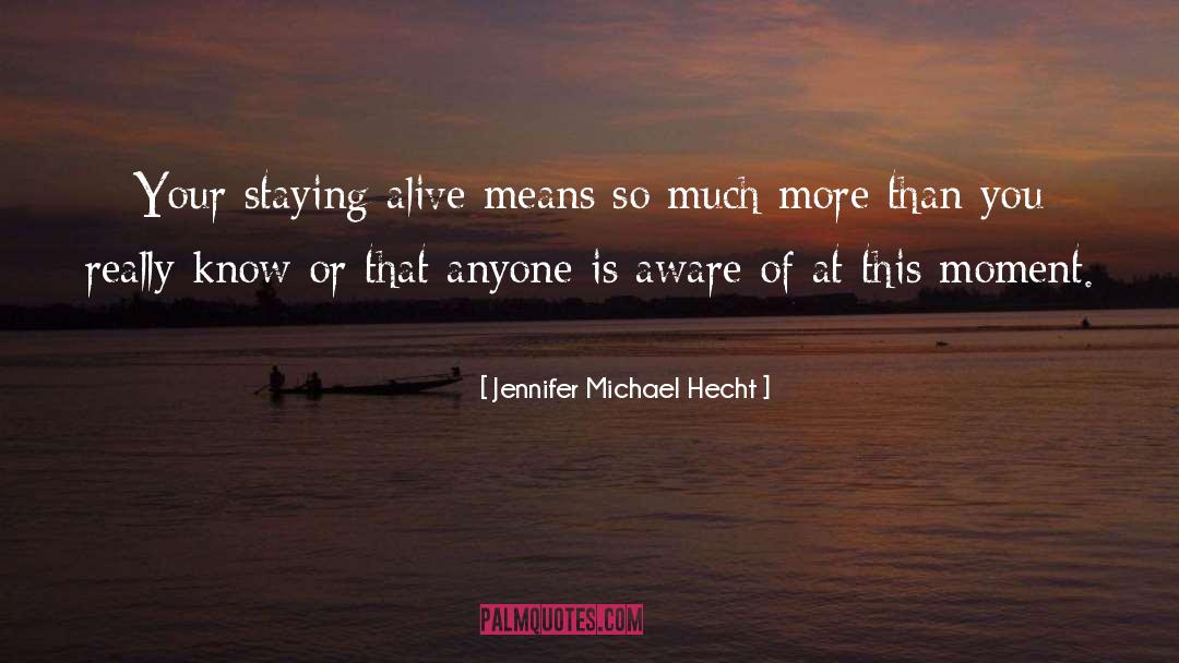 Jennifer Michael Hecht Quotes: Your staying alive means so