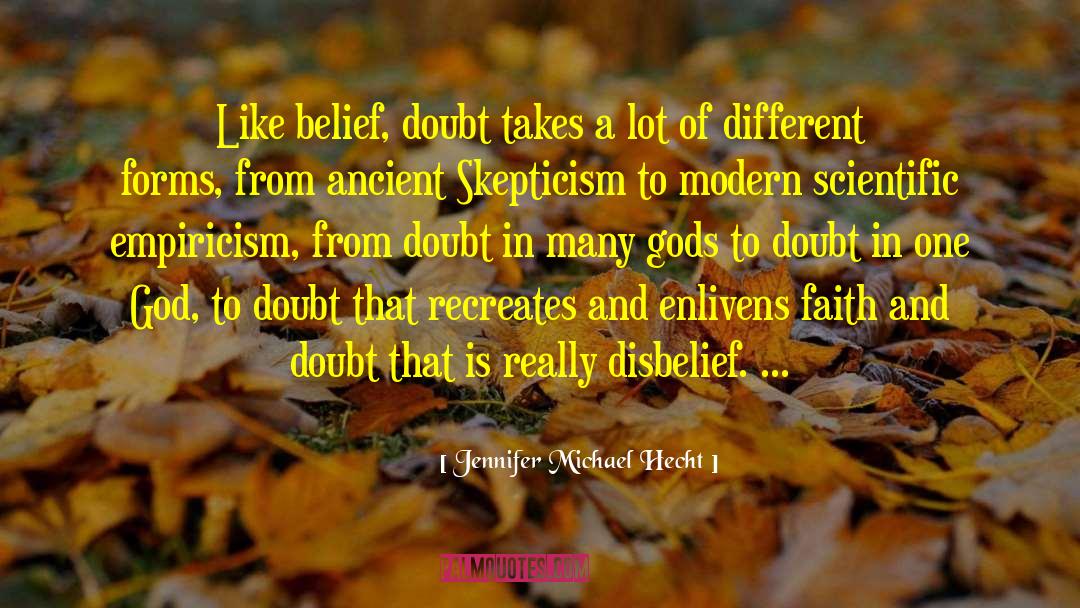 Jennifer Michael Hecht Quotes: Like belief, doubt takes a