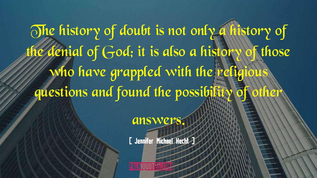 Jennifer Michael Hecht Quotes: The history of doubt is
