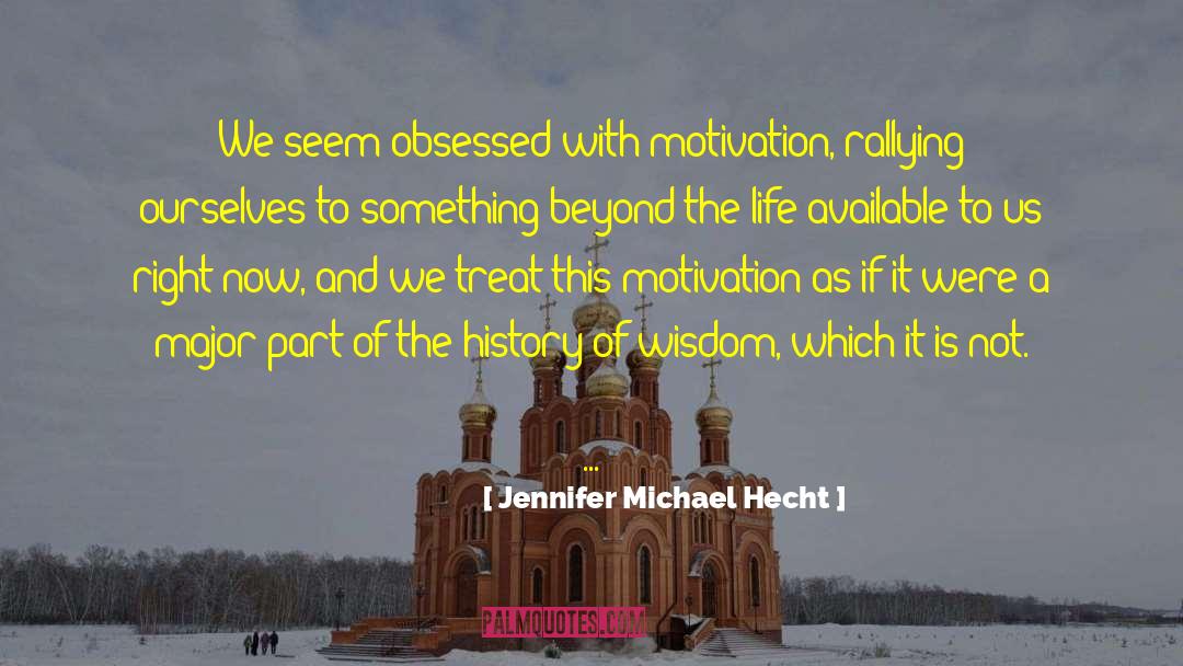 Jennifer Michael Hecht Quotes: We seem obsessed with motivation,