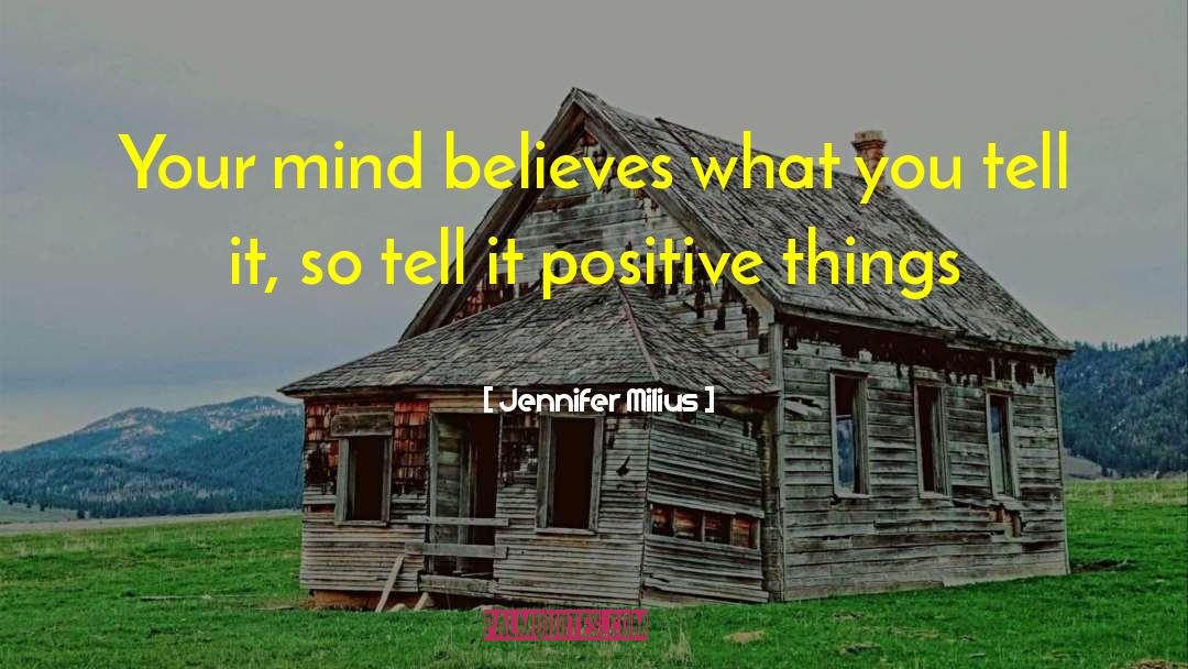 Jennifer Milius Quotes: Your mind believes what you