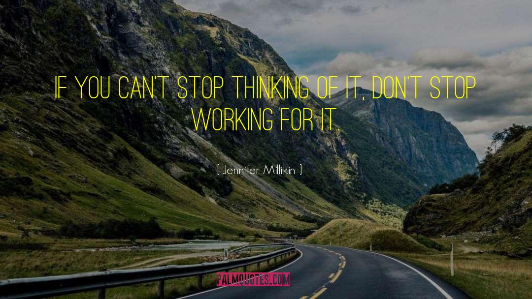 Jennifer Millikin Quotes: If you can't stop thinking