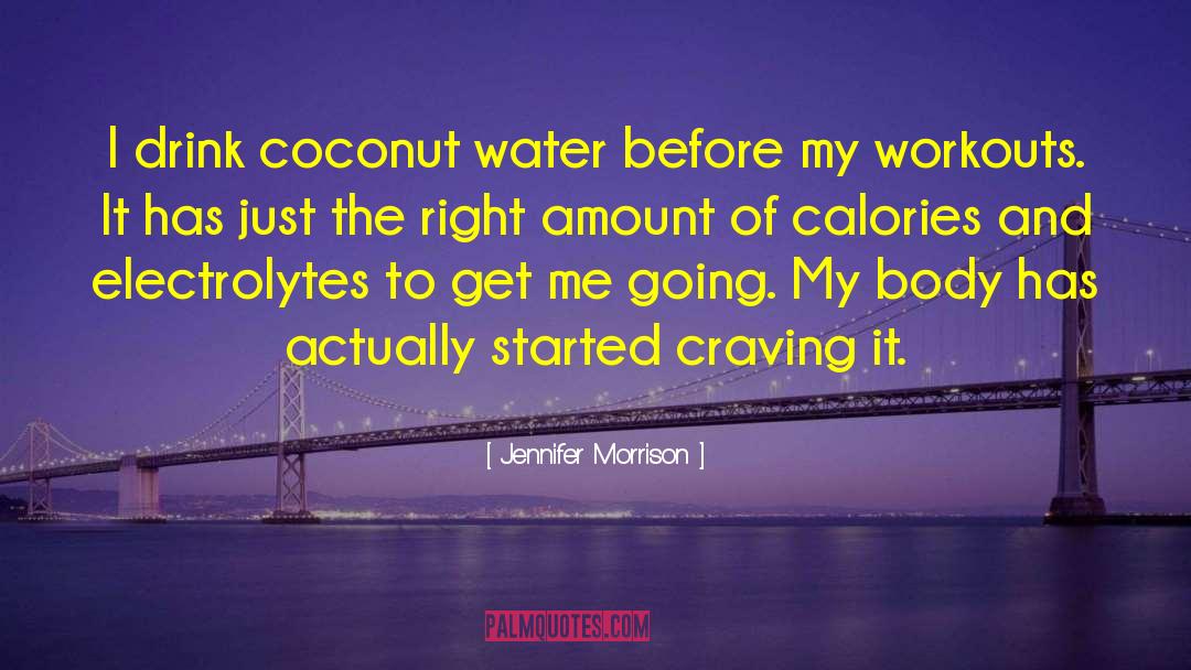 Jennifer Morrison Quotes: I drink coconut water before