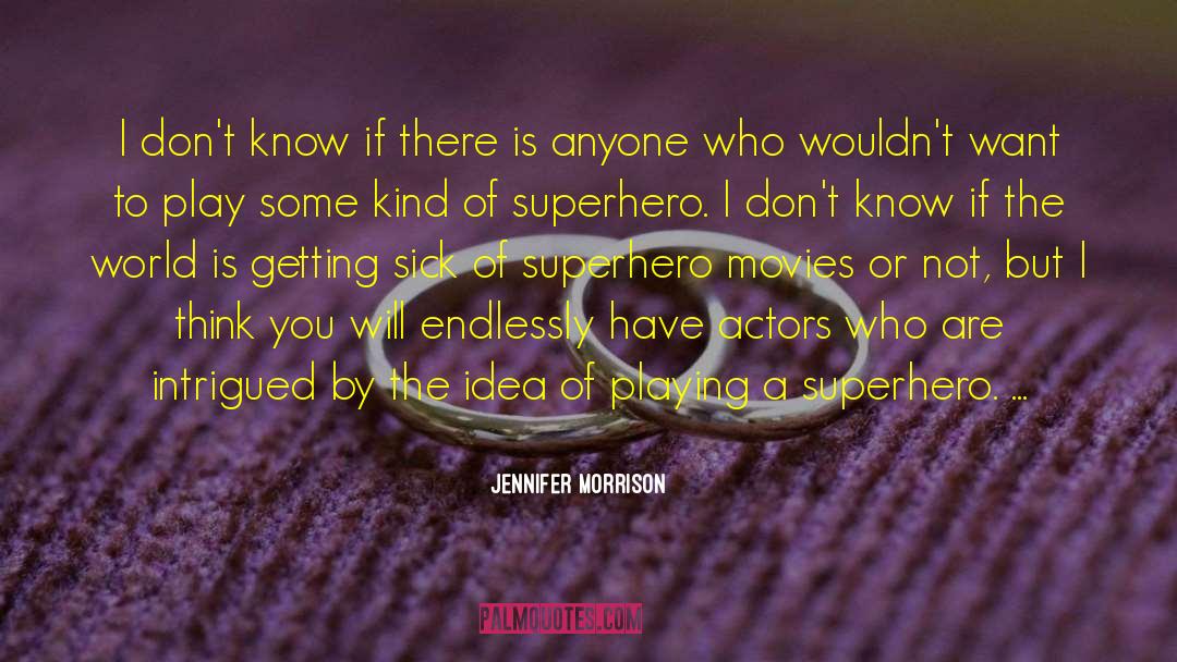Jennifer Morrison Quotes: I don't know if there