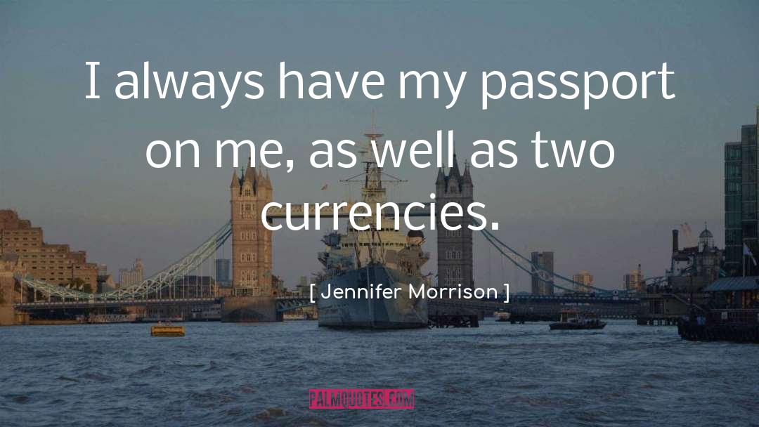 Jennifer Morrison Quotes: I always have my passport