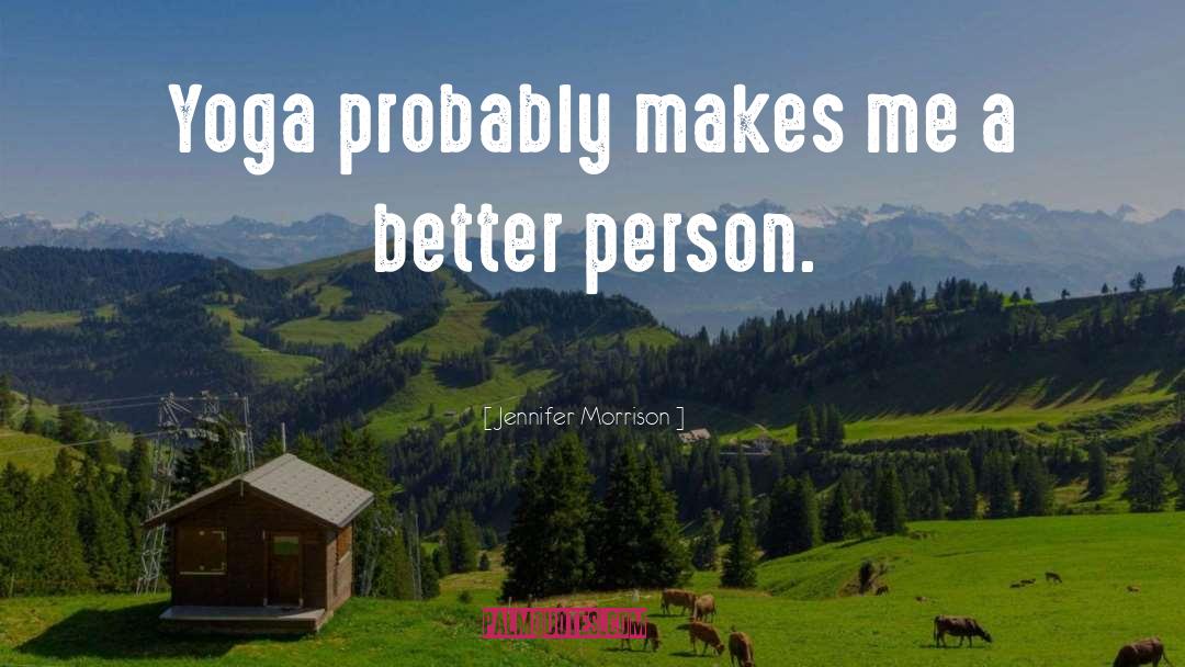 Jennifer Morrison Quotes: Yoga probably makes me a