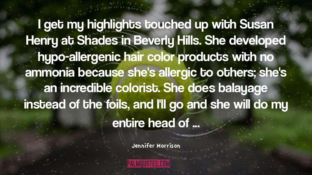 Jennifer Morrison Quotes: I get my highlights touched