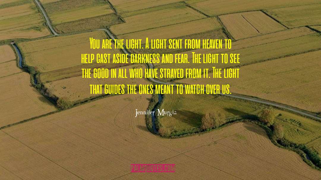 Jennifer Murgia Quotes: You are the light. A