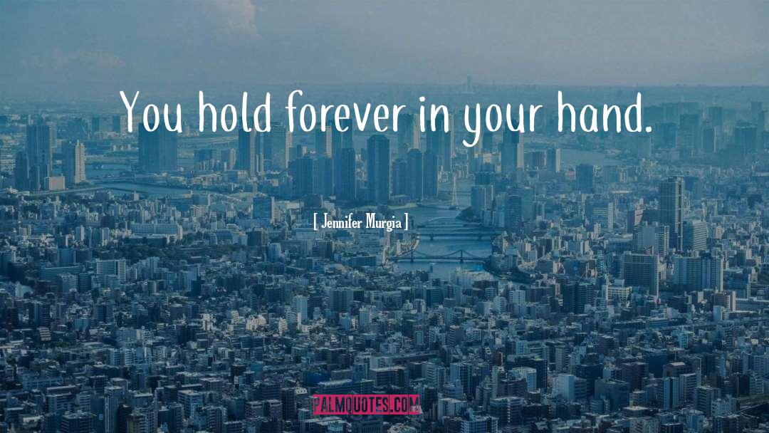 Jennifer Murgia Quotes: You hold forever in your