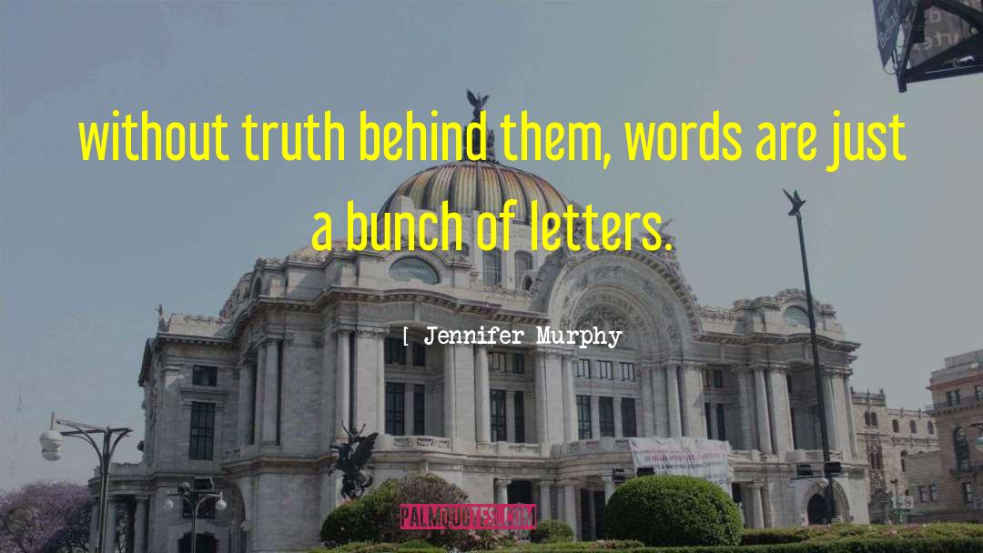 Jennifer Murphy Quotes: without truth behind them, words