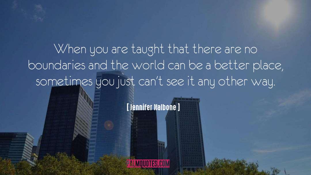 Jennifer Nalbone Quotes: When you are taught that