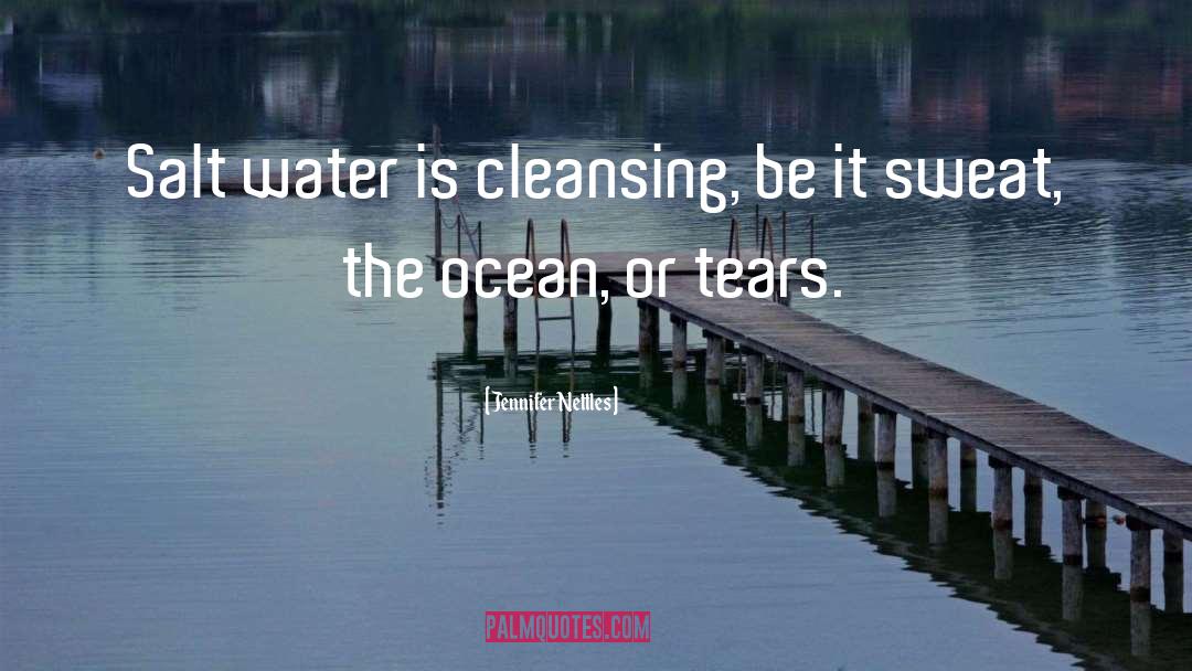 Jennifer Nettles Quotes: Salt water is cleansing, be