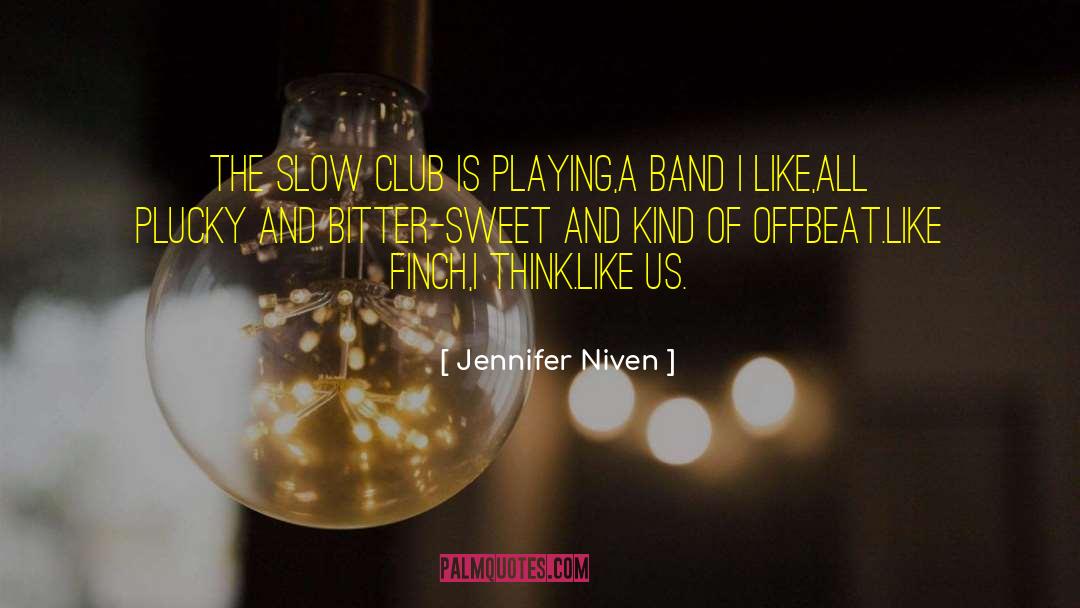 Jennifer Niven Quotes: The Slow Club is playing,a