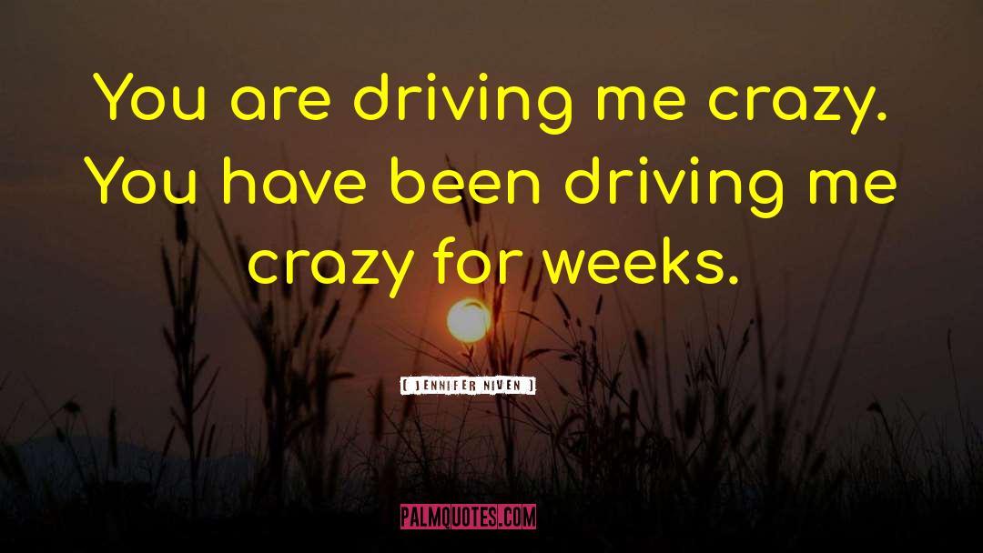 Jennifer Niven Quotes: You are driving me crazy.