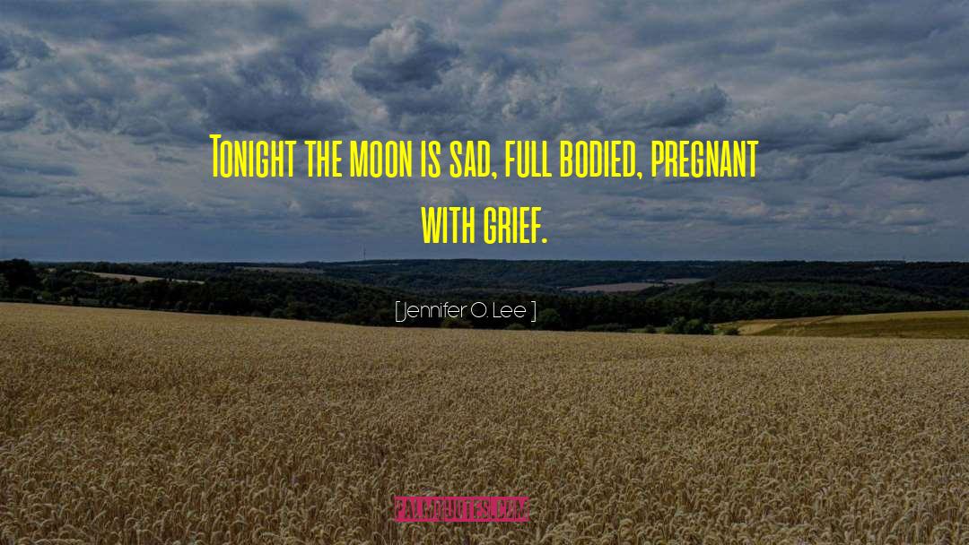 Jennifer O. Lee Quotes: Tonight the moon is sad,