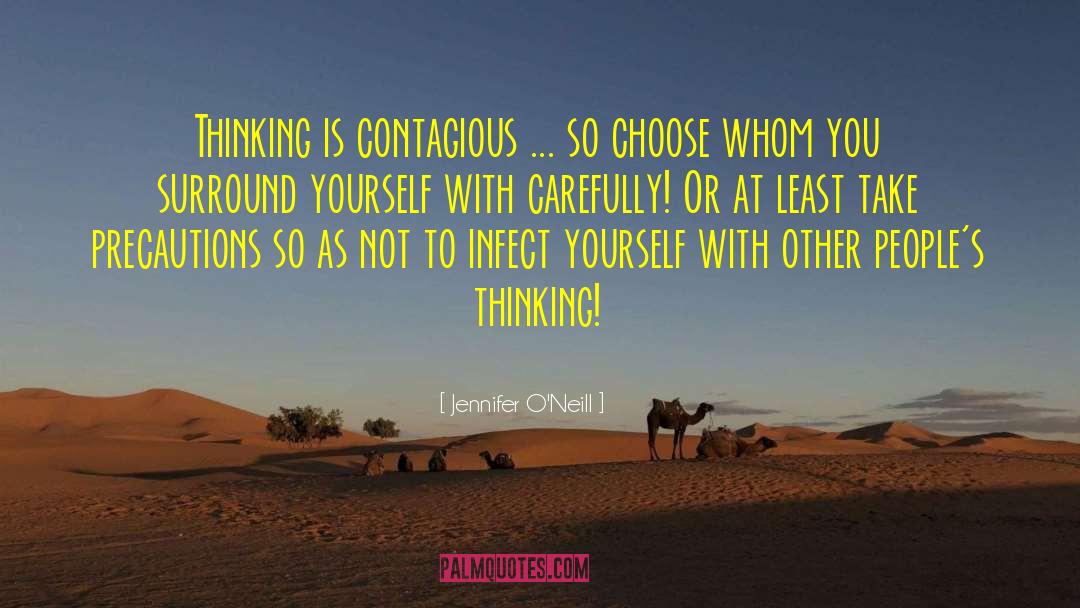Jennifer O'Neill Quotes: Thinking is contagious ... so