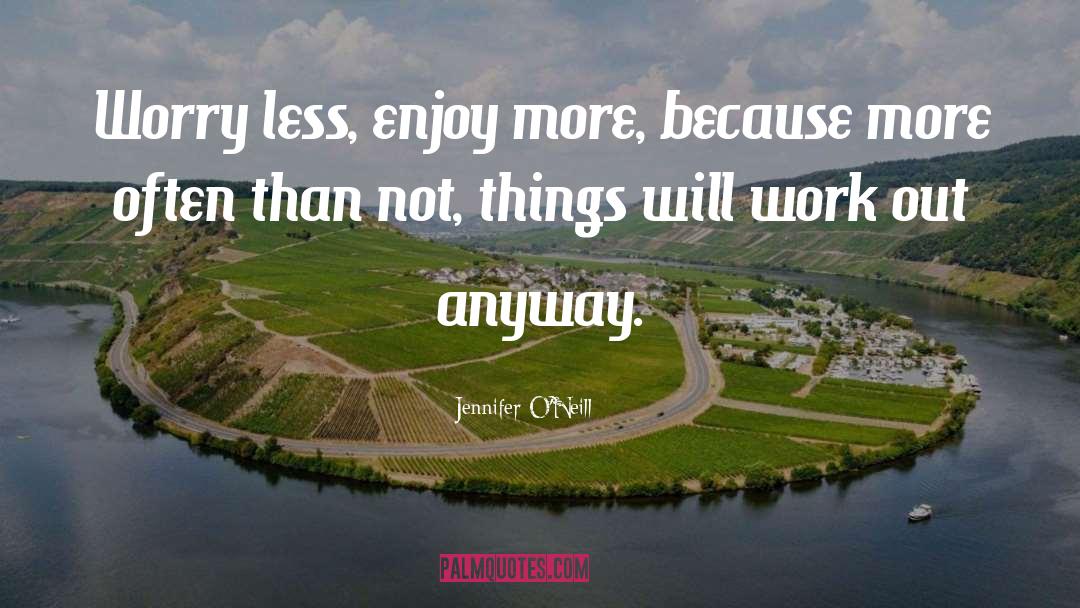 Jennifer O'Neill Quotes: Worry less, enjoy more, because