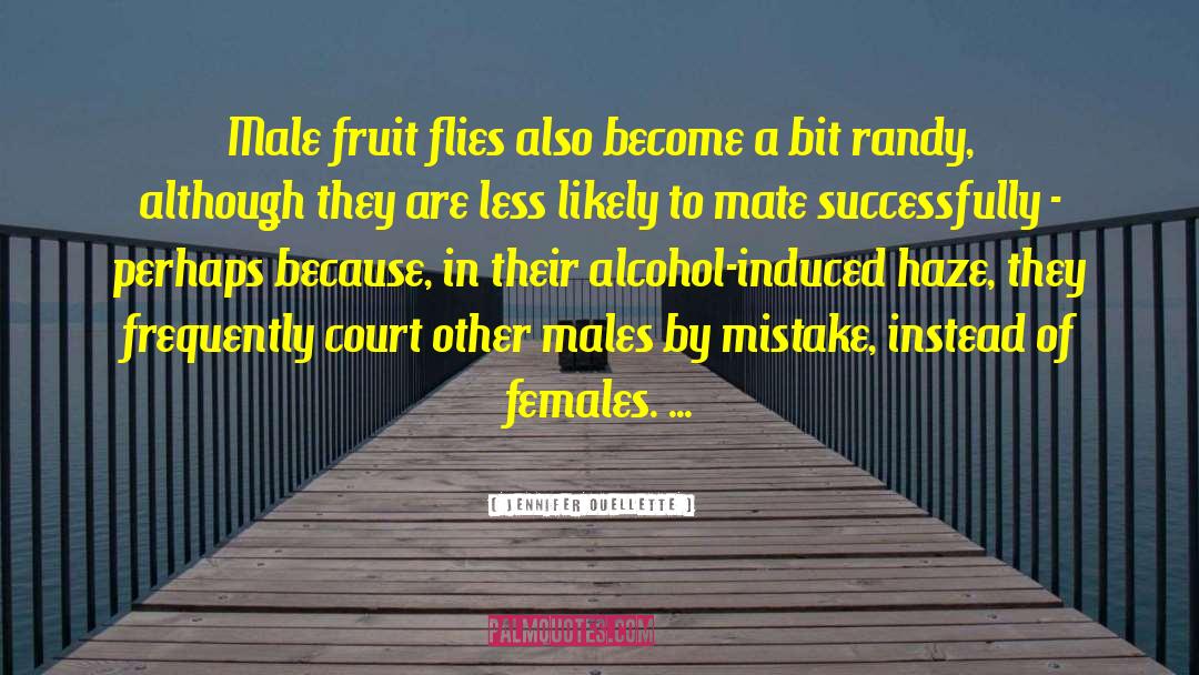 Jennifer Ouellette Quotes: Male fruit flies also become
